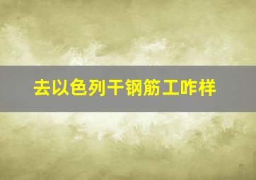 去以色列干钢筋工咋样