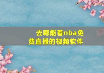 去哪能看nba免费直播的视频软件