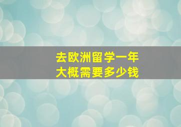 去欧洲留学一年大概需要多少钱