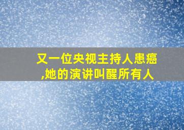 又一位央视主持人患癌,她的演讲叫醒所有人