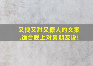 又拽又甜又撩人的文案,适合晚上对男朋友说!