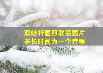 双歧杆菌四联活菌片多长时间为一个疗程