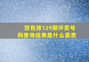 双色球129期开奖号码查询结果是什么意思