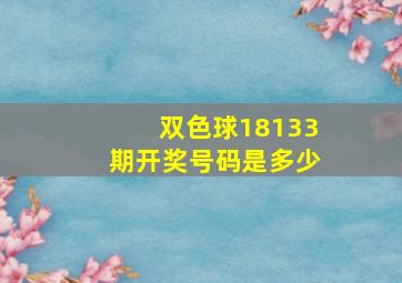 双色球18133期开奖号码是多少