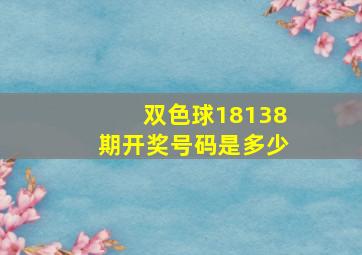 双色球18138期开奖号码是多少