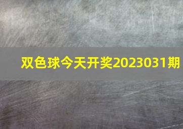 双色球今天开奖2023031期