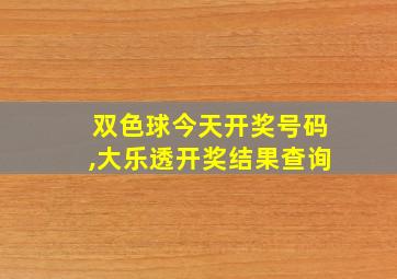 双色球今天开奖号码,大乐透开奖结果查询