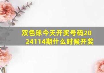 双色球今天开奖号码2024114期什么时候开奖