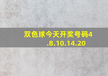 双色球今天开奖号码4.8.10.14.20