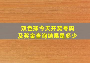 双色球今天开奖号码及奖金查询结果是多少