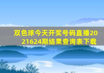 双色球今天开奖号码直播2021624期结果查询表下载