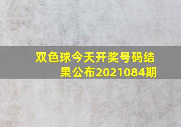 双色球今天开奖号码结果公布2021084期