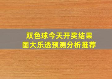 双色球今天开奖结果图大乐透预测分析推荐