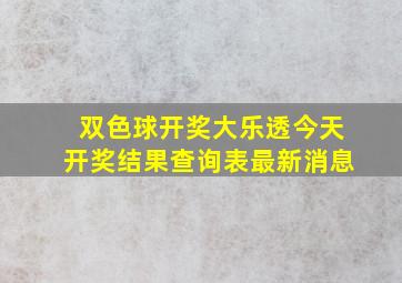 双色球开奖大乐透今天开奖结果查询表最新消息