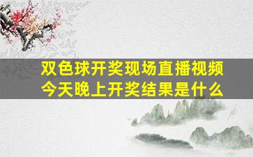 双色球开奖现场直播视频今天晚上开奖结果是什么