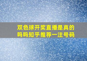 双色球开奖直播是真的吗吗知乎推荐一注号码