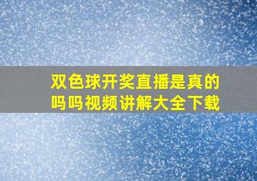 双色球开奖直播是真的吗吗视频讲解大全下载