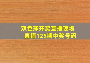 双色球开奖直播现场直播125期中奖号码