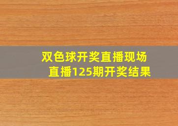 双色球开奖直播现场直播125期开奖结果