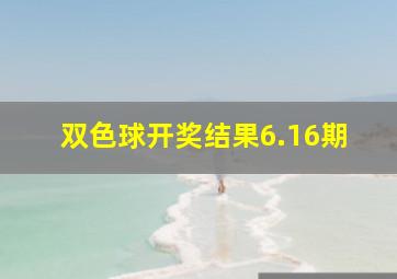 双色球开奖结果6.16期