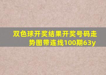 双色球开奖结果开奖号码走势图带连线100期63y