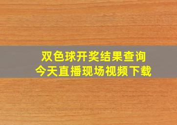 双色球开奖结果查询今天直播现场视频下载