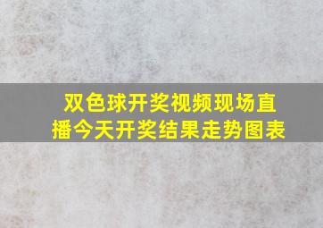 双色球开奖视频现场直播今天开奖结果走势图表