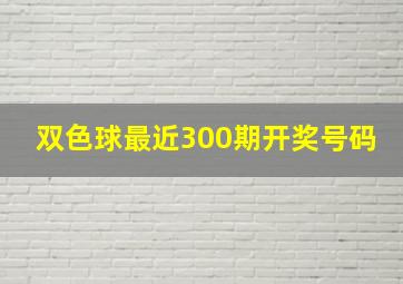 双色球最近300期开奖号码