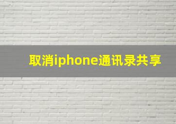 取消iphone通讯录共享