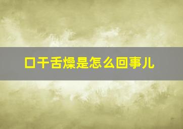 口干舌燥是怎么回事儿