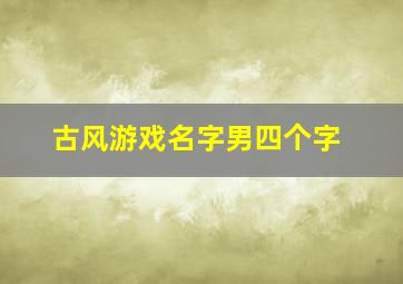 古风游戏名字男四个字