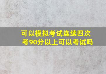 可以模拟考试连续四次考90分以上可以考试吗