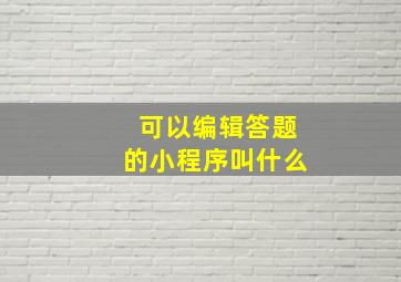 可以编辑答题的小程序叫什么