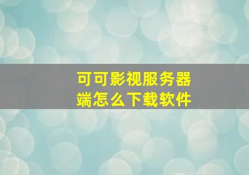 可可影视服务器端怎么下载软件