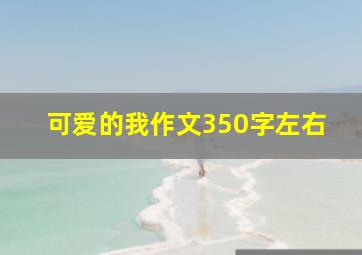 可爱的我作文350字左右