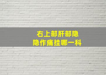 右上部肝部隐隐作痛挂哪一科