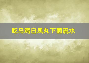 吃乌鸡白凤丸下面流水