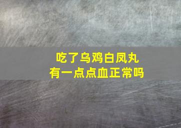 吃了乌鸡白凤丸有一点点血正常吗