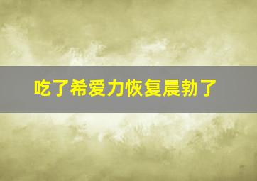 吃了希爱力恢复晨勃了