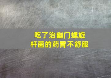 吃了治幽门螺旋杆菌的药胃不舒服