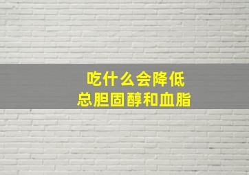 吃什么会降低总胆固醇和血脂