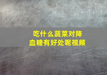 吃什么蔬菜对降血糖有好处呢视频