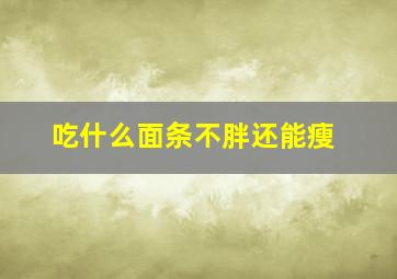 吃什么面条不胖还能瘦