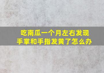 吃南瓜一个月左右发现手掌和手指发黄了怎么办