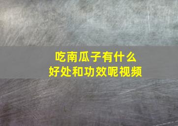 吃南瓜子有什么好处和功效呢视频