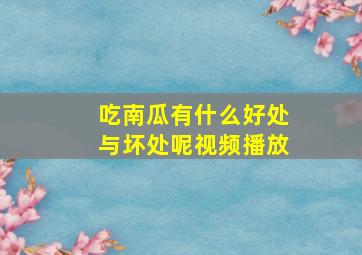 吃南瓜有什么好处与坏处呢视频播放