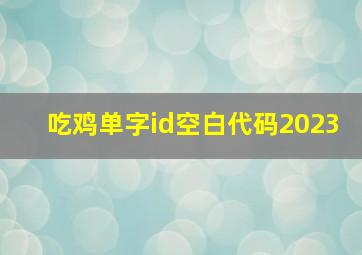 吃鸡单字id空白代码2023