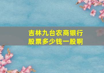 吉林九台农商银行股票多少钱一股啊