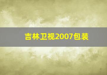 吉林卫视2007包装