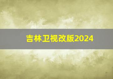 吉林卫视改版2024